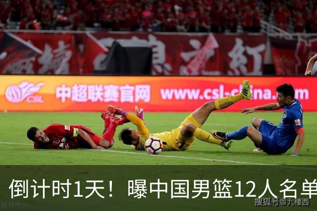 倒计时1天！曝中国男篮12人名单出炉，郭士强有魄力，裁判也定了